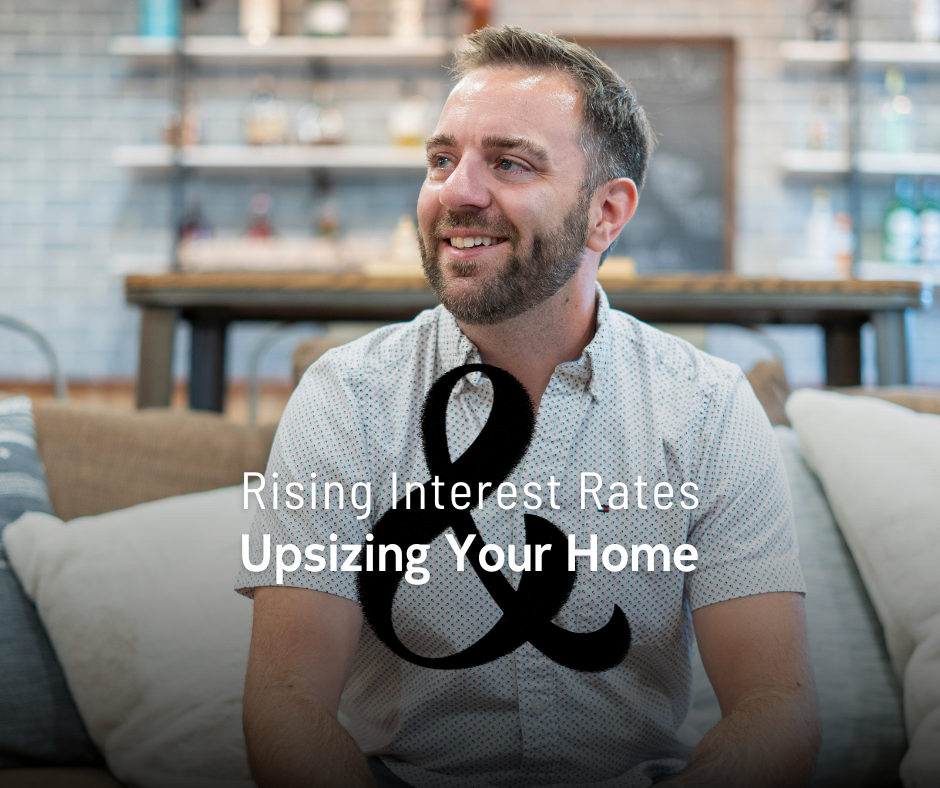 Rising interest rates and upsizing your home